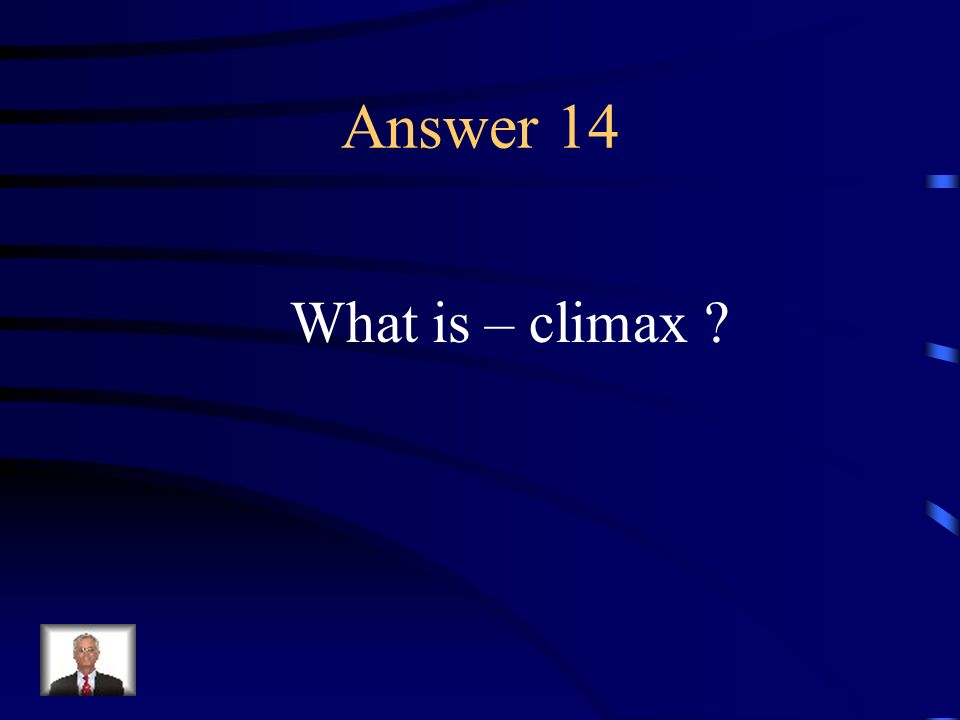 Question 14 The point at which the action in a story or play reaches its emotional peak.