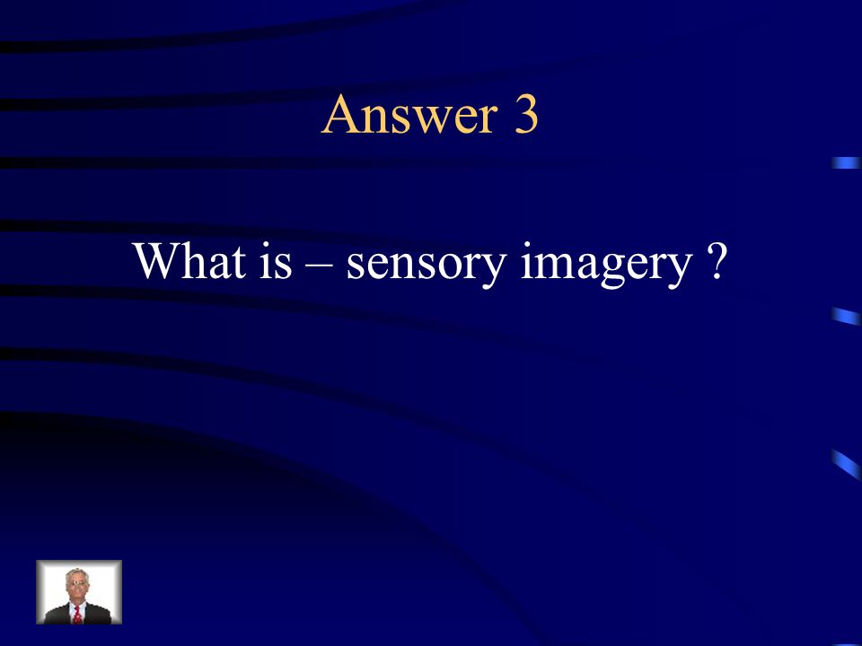 Question 3 Imagery that has to do with something you can see, hear, taste, smell, or feel.
