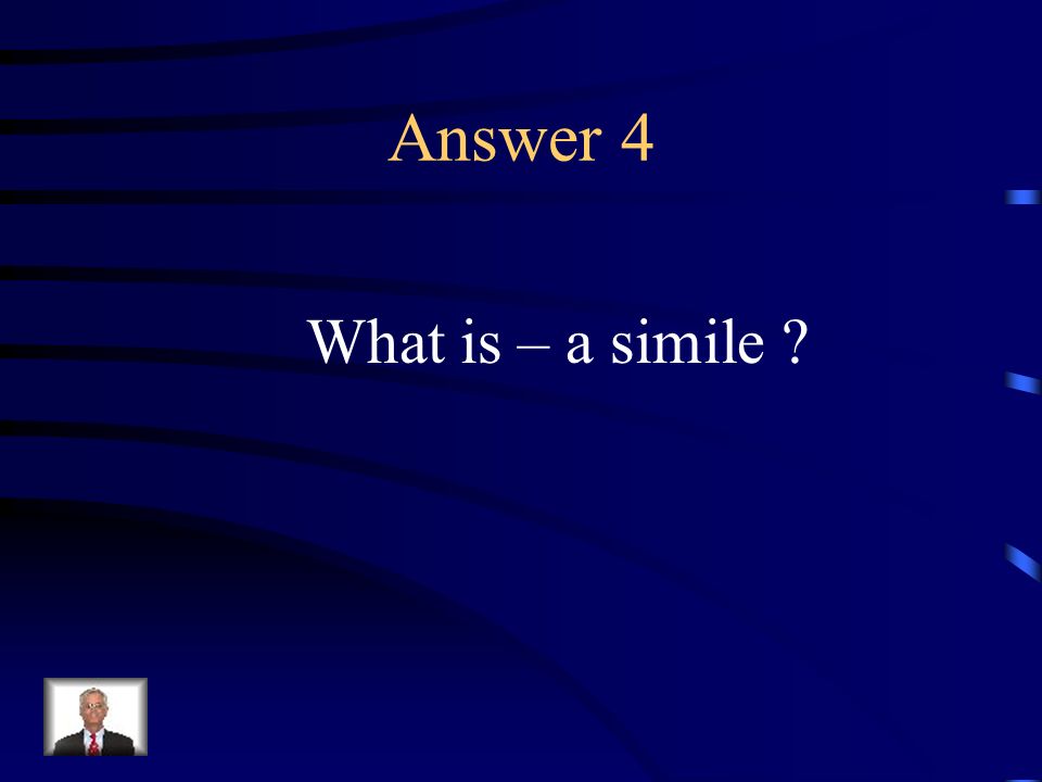 Question 4 A comparison that uses like or as; a stated comparison of unlike things.