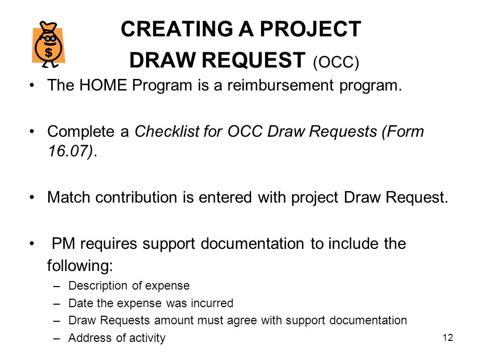 12 CREATING A PROJECT DRAW REQUEST (OCC) The HOME Program is a reimbursement program.