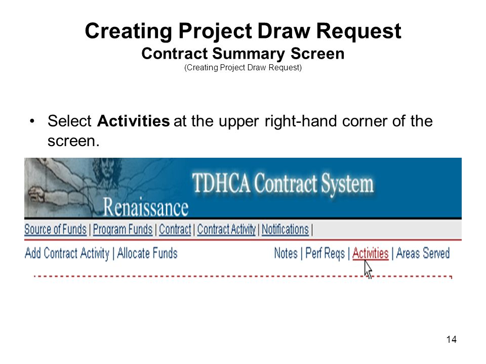 14 Creating Project Draw Request Contract Summary Screen (Creating Project Draw Request) Select Activities at the upper right-hand corner of the screen.