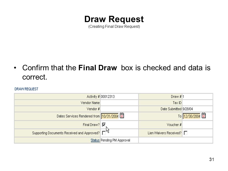31 Draw Request (Creating Final Draw Request) Confirm that the Final Draw box is checked and data is correct.
