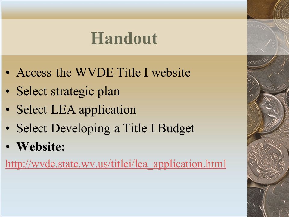 Handout Access the WVDE Title I website Select strategic plan Select LEA application Select Developing a Title I Budget Website: