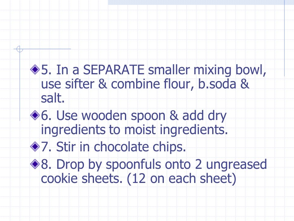 5. In a SEPARATE smaller mixing bowl, use sifter & combine flour, b.soda & salt.