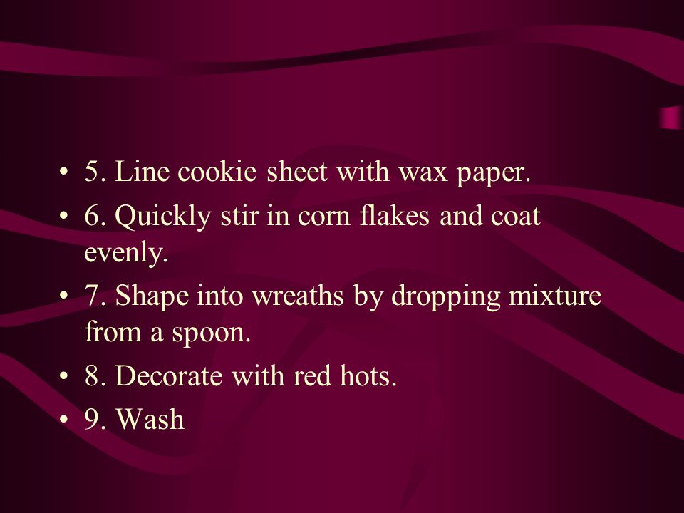 5. Line cookie sheet with wax paper. 6. Quickly stir in corn flakes and coat evenly.