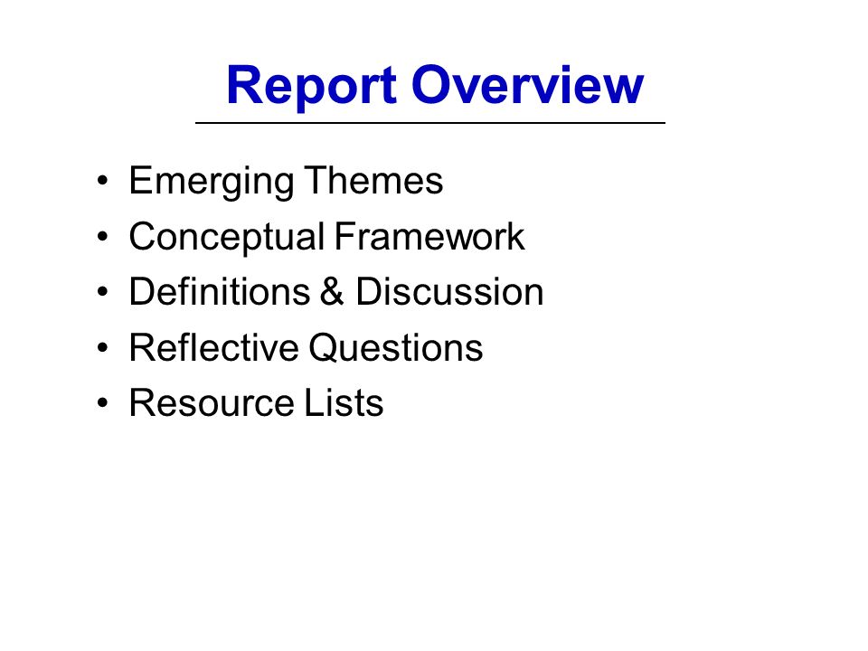Report Overview Emerging Themes Conceptual Framework Definitions & Discussion Reflective Questions Resource Lists