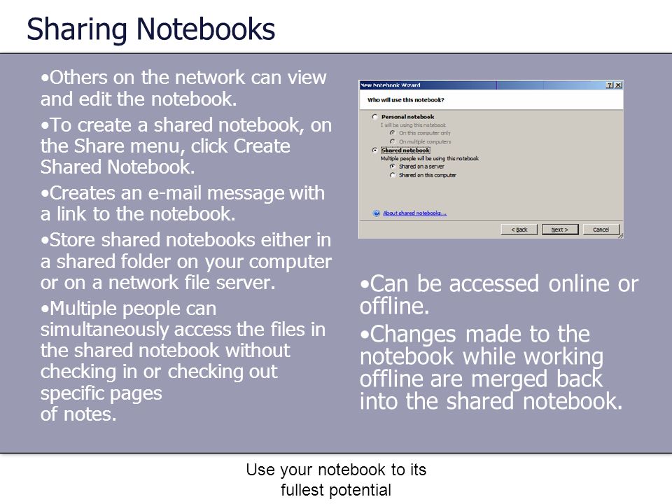 Use your notebook to its fullest potential Sharing Notebooks Others on the network can view and edit the notebook.
