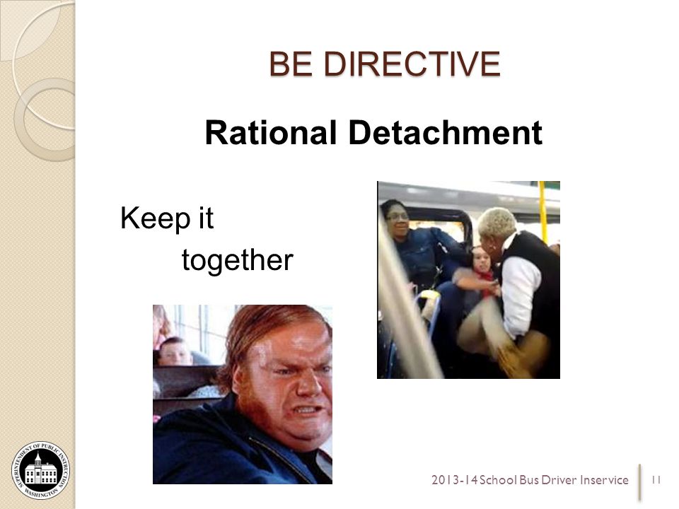 BE DIRECTIVE Rational Detachment Keep it together School Bus Driver Inservice