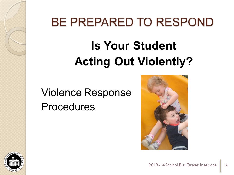 BE PREPARED TO RESPOND Is Your Student Acting Out Violently.