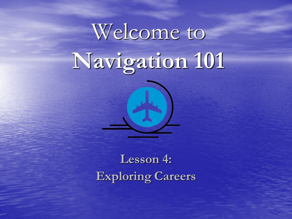 Welcome to Navigation 101 Lesson 4: Exploring Careers