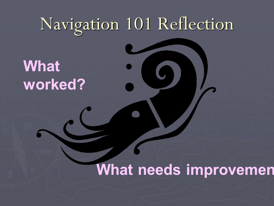 Navigation 101 Reflection What worked What needs improvement