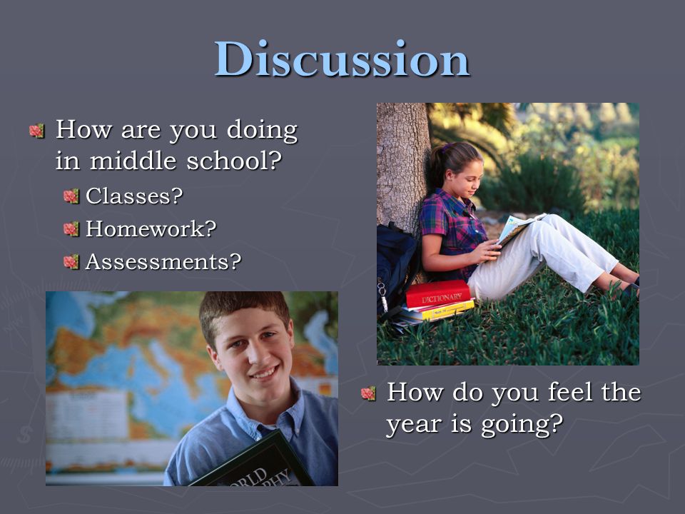 Discussion How are you doing in middle school. Classes Homework Assessments.