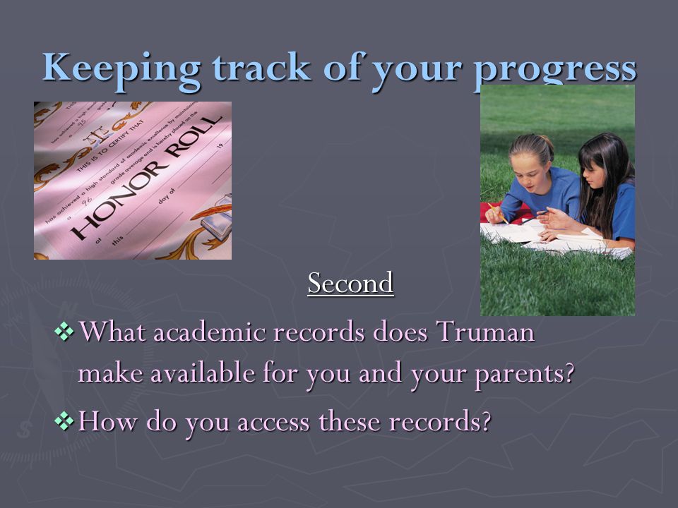 Keeping track of your progress Second What academic records does Truman make available for you and your parents.
