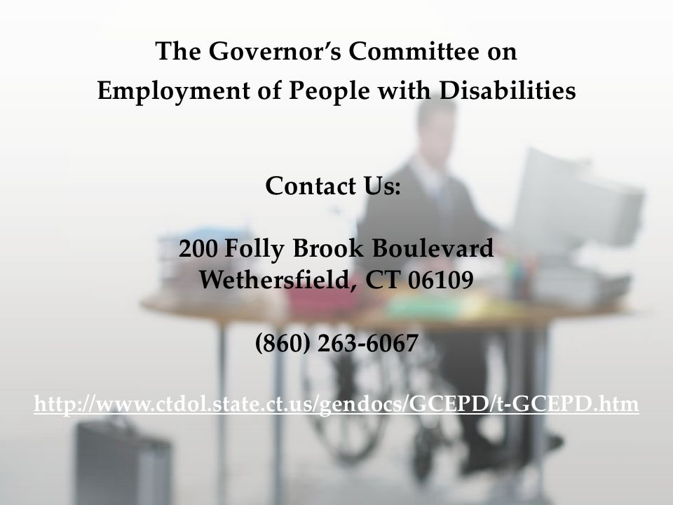 The Governors Committee on Employment of People with Disabilities Contact Us: 200 Folly Brook Boulevard Wethersfield, CT (860)