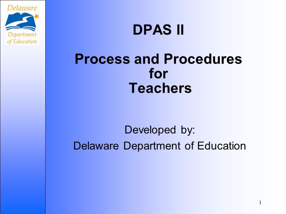 1 DPAS II Process and Procedures for Teachers Developed by: Delaware Department of Education