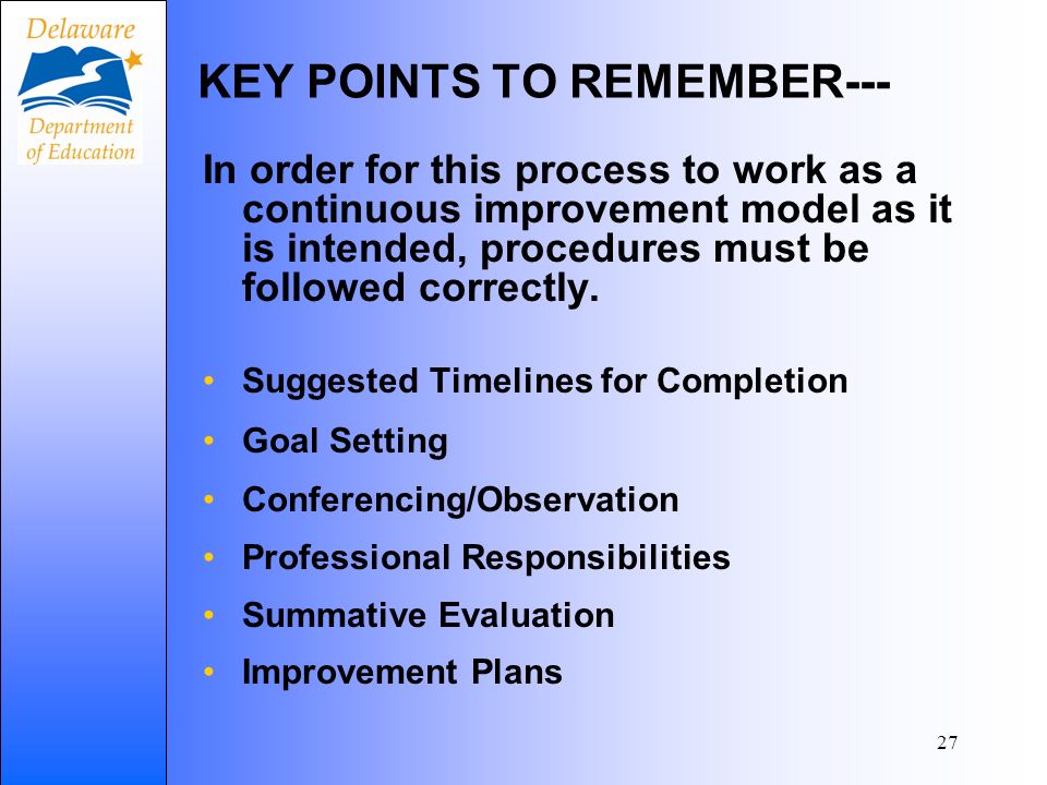 27 KEY POINTS TO REMEMBER--- In order for this process to work as a continuous improvement model as it is intended, procedures must be followed correctly.