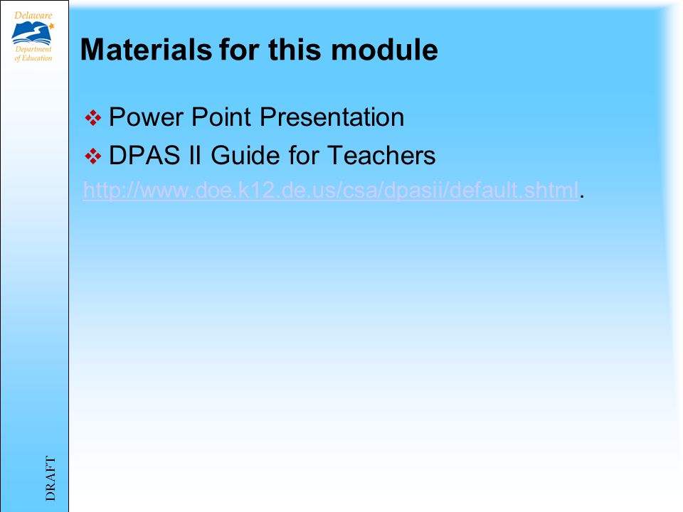 Training Overview For separate modules: Module 1: Introduction to DPAS II Module 2: DPAS II and the Delaware Framework Module 3: The DPAS II Process Module 4: Component Five – Student Improvement DRAFT