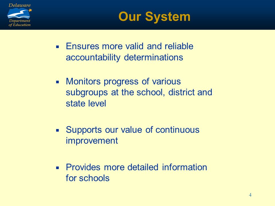 4 Our System Ensures more valid and reliable accountability determinations Monitors progress of various subgroups at the school, district and state level Supports our value of continuous improvement Provides more detailed information for schools