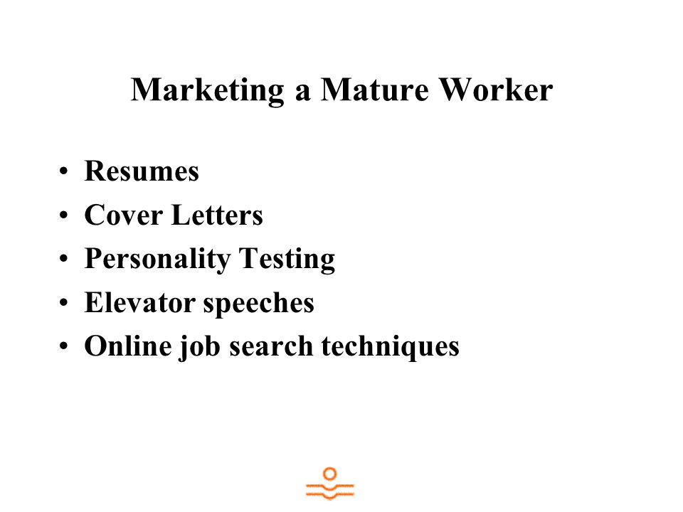 Marketing a Mature Worker Resumes Cover Letters Personality Testing Elevator speeches Online job search techniques