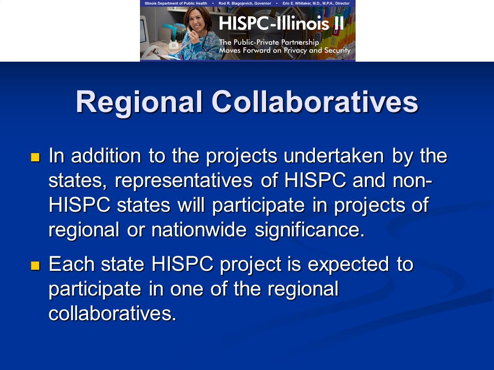 Regional Collaboratives In addition to the projects undertaken by the states, representatives of HISPC and non- HISPC states will participate in projects of regional or nationwide significance.