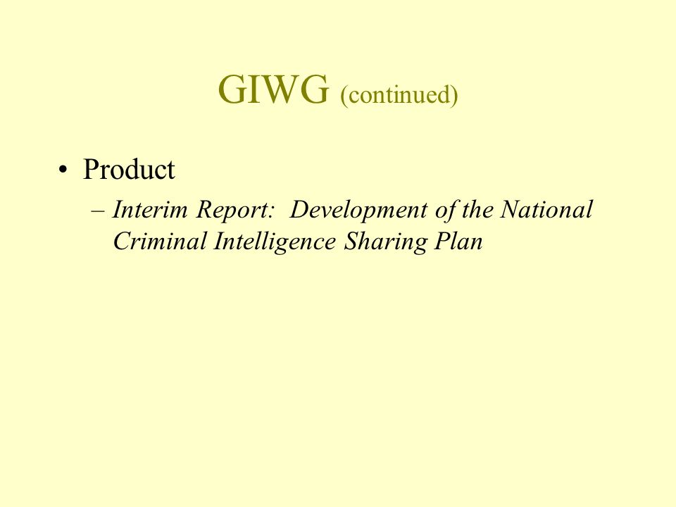 GIWG (continued) Product –Interim Report: Development of the National Criminal Intelligence Sharing Plan