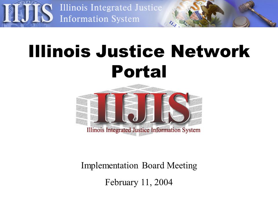 Illinois Justice Network Portal Implementation Board Meeting February 11, 2004