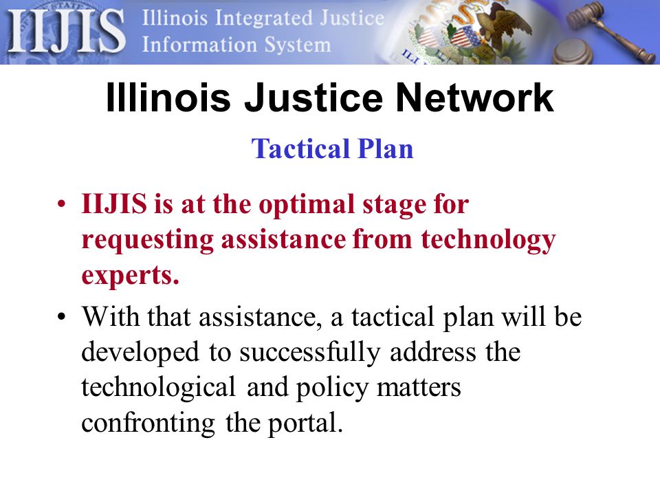 Illinois Justice Network IIJIS is at the optimal stage for requesting assistance from technology experts.