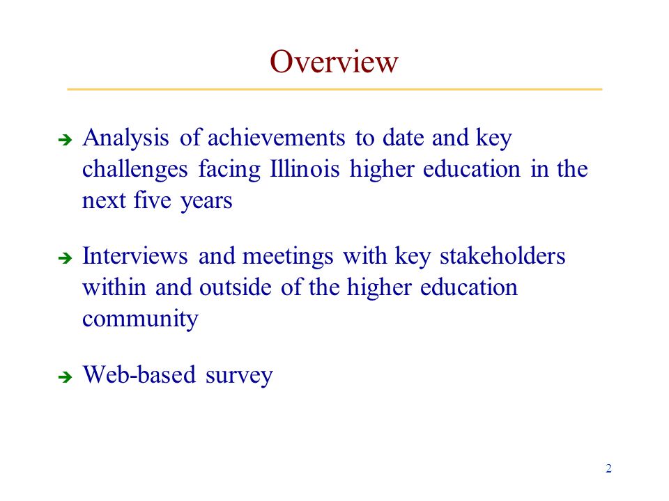 2 Overview Analysis of achievements to date and key challenges facing Illinois higher education in the next five years Interviews and meetings with key stakeholders within and outside of the higher education community Web-based survey