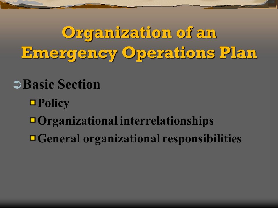Organization of an Emergency Operations Plan Basic Section Policy Organizational interrelationships General organizational responsibilities