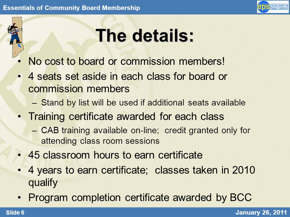 Slide 6 January 26, 2011 Essentials of Community Board Membership The details: No cost to board or commission members.