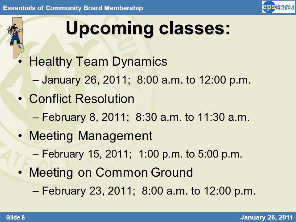 Slide 8 January 26, 2011 Essentials of Community Board Membership Upcoming classes: Healthy Team Dynamics –January 26, 2011; 8:00 a.m.