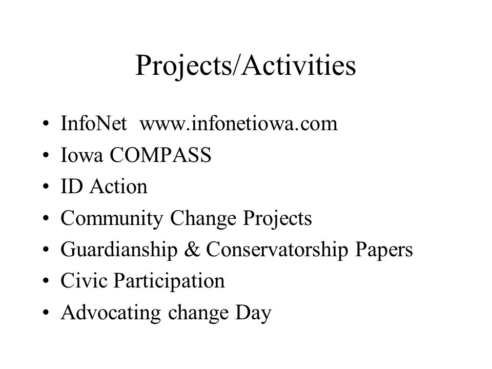 Projects/Activities InfoNet   Iowa COMPASS ID Action Community Change Projects Guardianship & Conservatorship Papers Civic Participation Advocating change Day