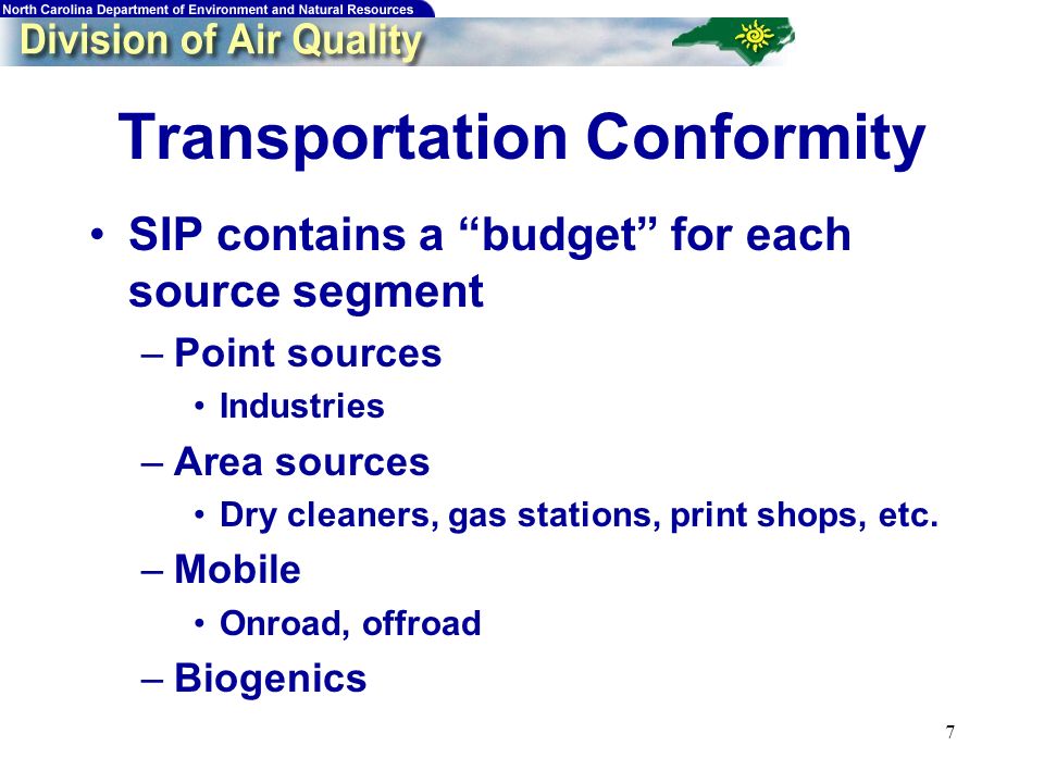 7 Transportation Conformity SIP contains a budget for each source segment –Point sources Industries –Area sources Dry cleaners, gas stations, print shops, etc.