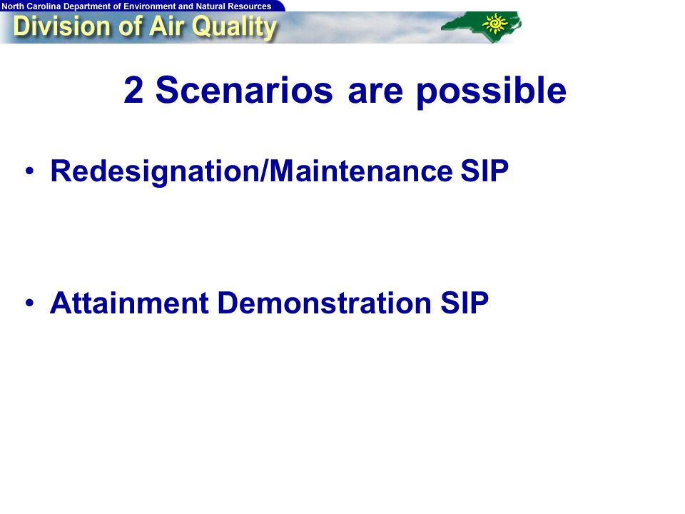 2 Scenarios are possible Redesignation/Maintenance SIP Attainment Demonstration SIP