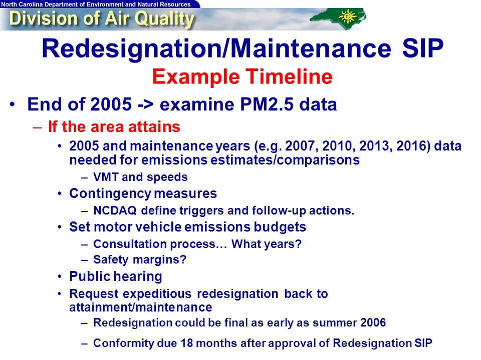 Redesignation/Maintenance SIP Example Timeline End of > examine PM2.5 data –If the area attains 2005 and maintenance years (e.g.