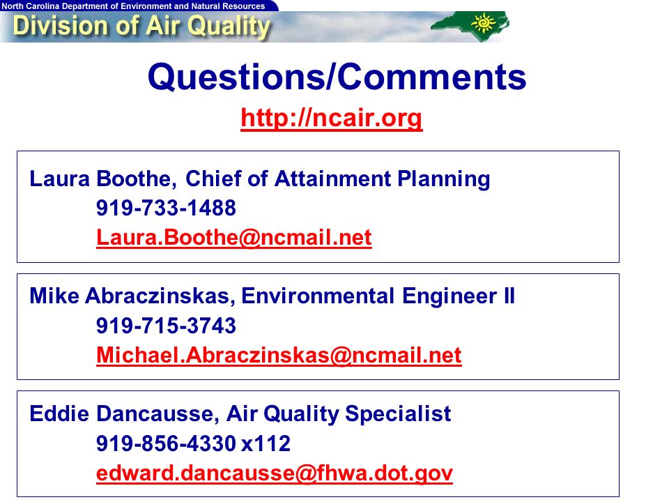 Questions/Comments   Laura Boothe, Chief of Attainment Planning Mike Abraczinskas, Environmental Engineer II Eddie Dancausse, Air Quality Specialist x112