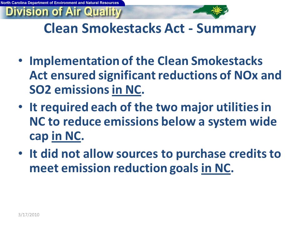 Clean Smokestacks Act - Summary Implementation of the Clean Smokestacks Act ensured significant reductions of NOx and SO2 emissions in NC.