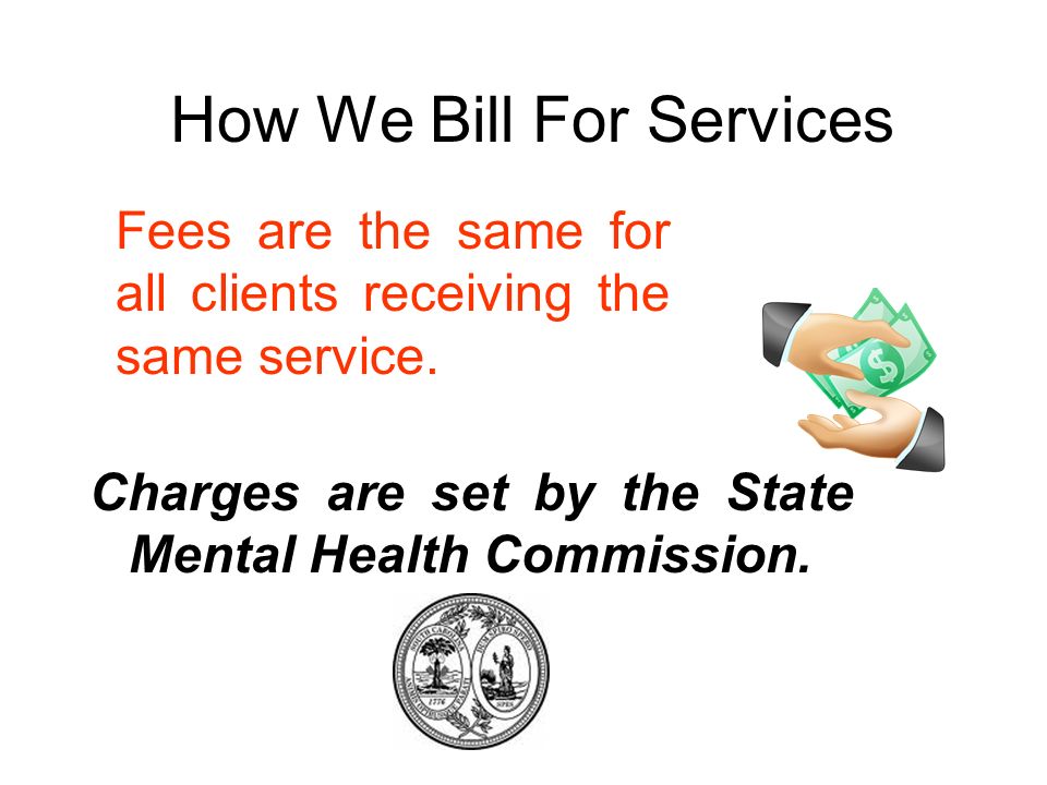 How We Bill For Services Charges are set by the State Mental Health Commission.
