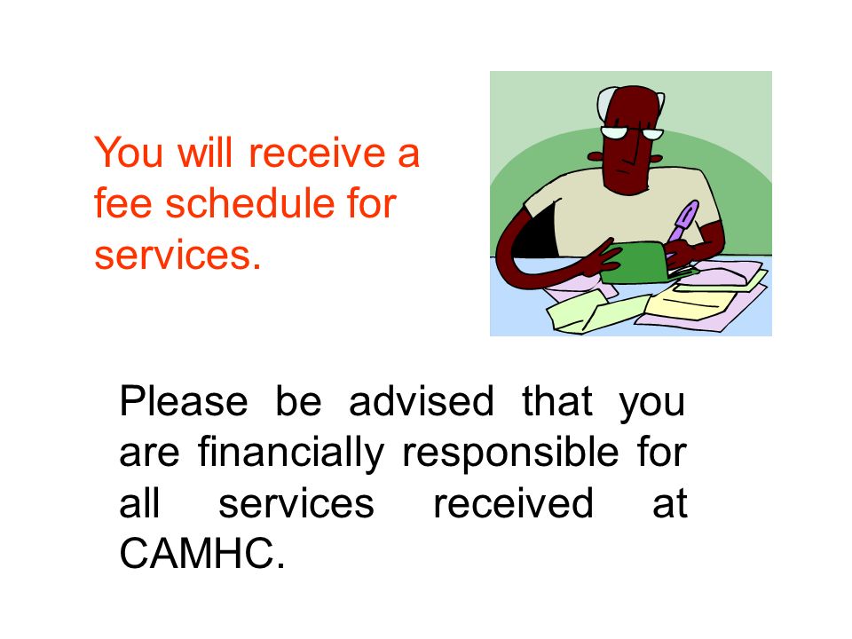 Please be advised that you are financially responsible for all services received at CAMHC.