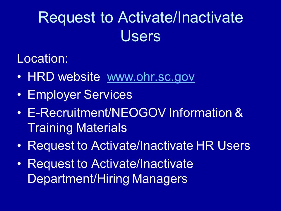 Request to Activate/Inactivate Users Location: HRD website   Employer Services E-Recruitment/NEOGOV Information & Training Materials Request to Activate/Inactivate HR Users Request to Activate/Inactivate Department/Hiring Managers