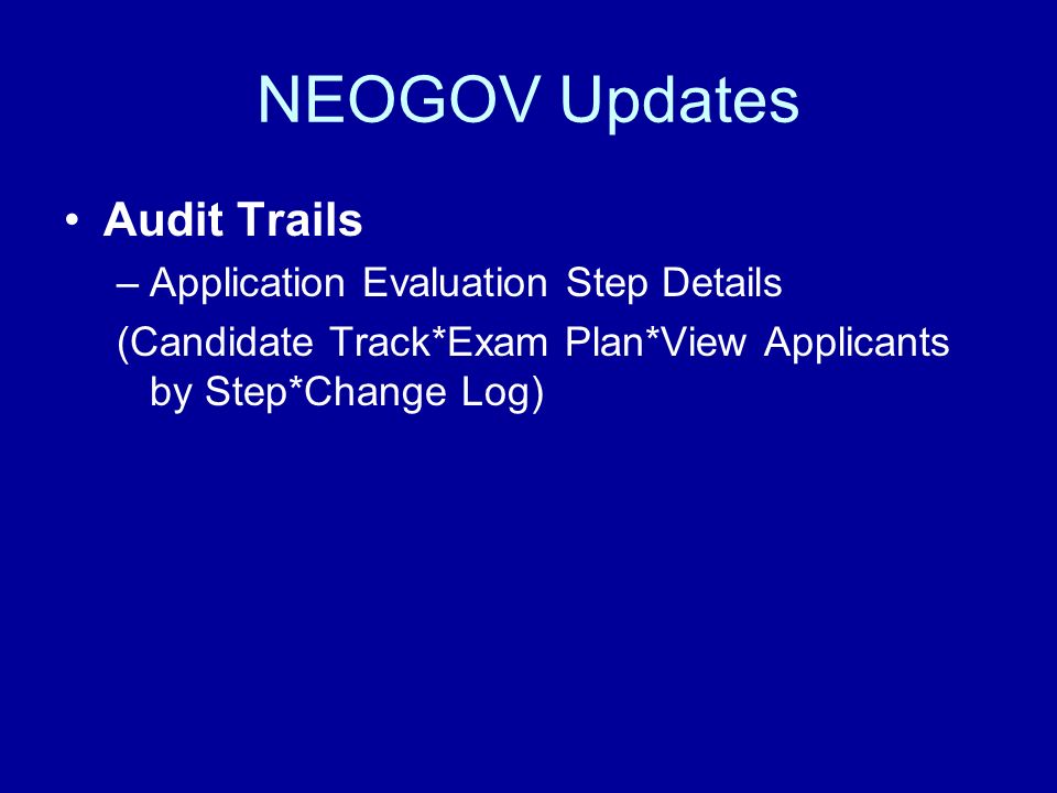NEOGOV Updates Audit Trails –Application Evaluation Step Details (Candidate Track*Exam Plan*View Applicants by Step*Change Log)