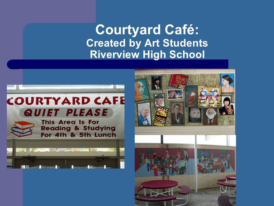 Courtyard Café: Created by Art Students Riverview High School
