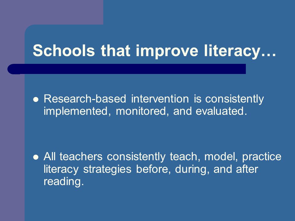 Schools that improve literacy… Research-based intervention is consistently implemented, monitored, and evaluated.
