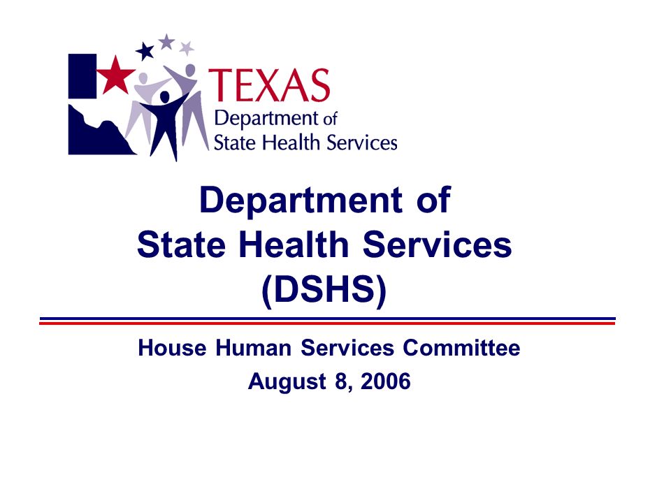 Department of State Health Services (DSHS) House Human Services Committee August 8, 2006