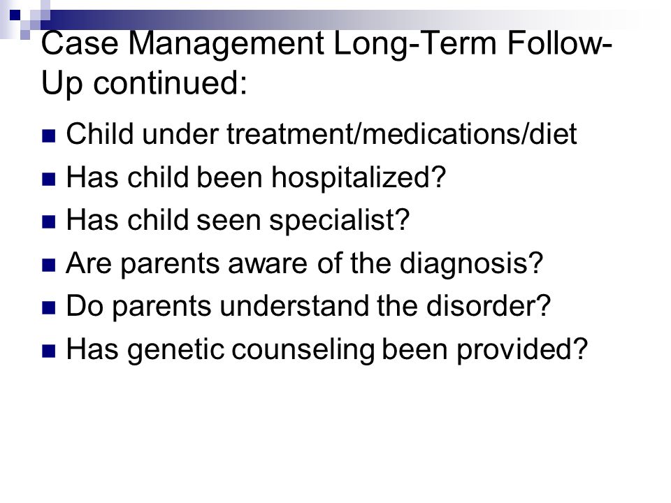 Case Management Long-Term Follow- Up continued: Child under treatment/medications/diet Has child been hospitalized.