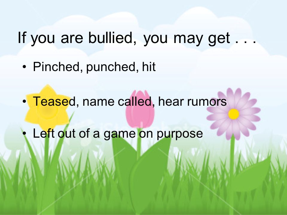 If you are bullied, you may get...