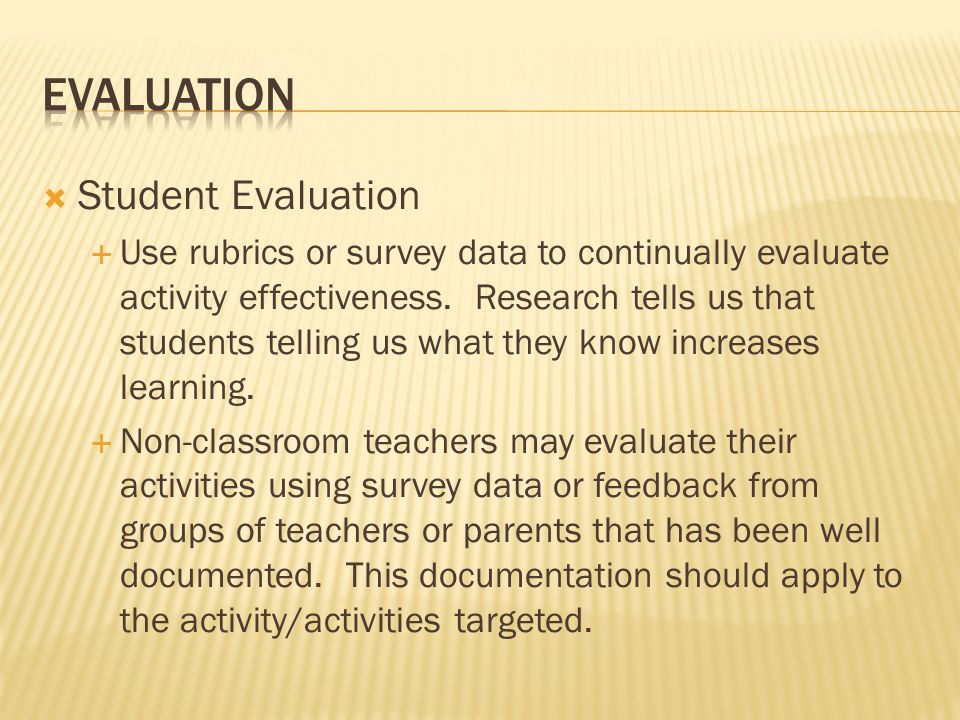 Student Evaluation Use rubrics or survey data to continually evaluate activity effectiveness.