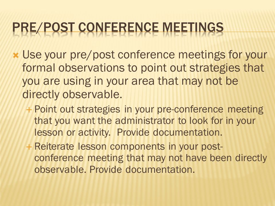 Use your pre/post conference meetings for your formal observations to point out strategies that you are using in your area that may not be directly observable.