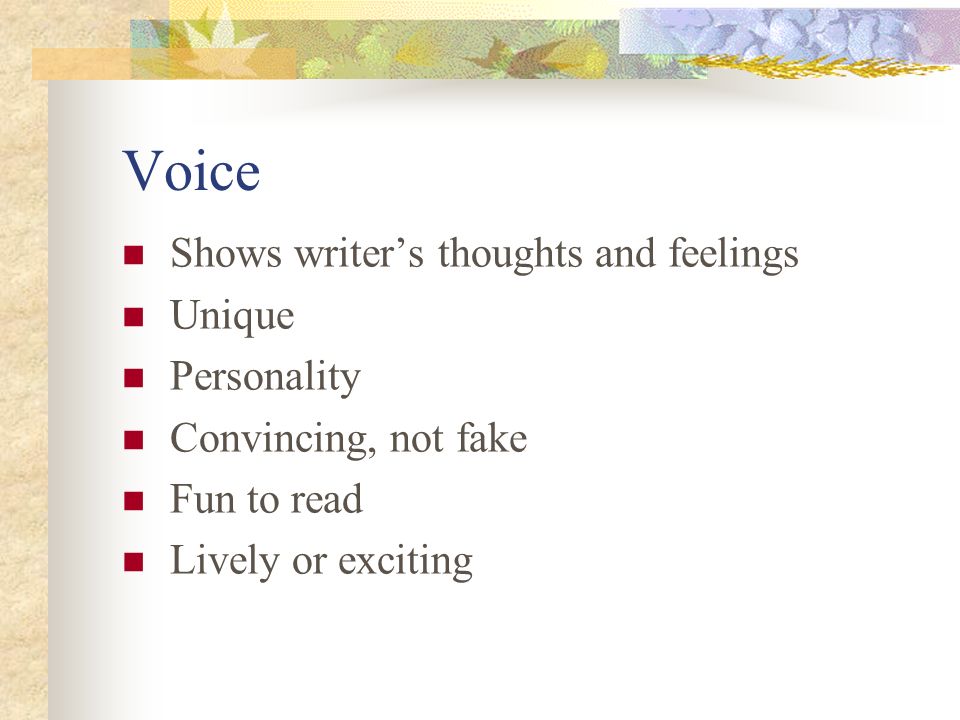 Voice Shows writers thoughts and feelings Unique Personality Convincing, not fake Fun to read Lively or exciting