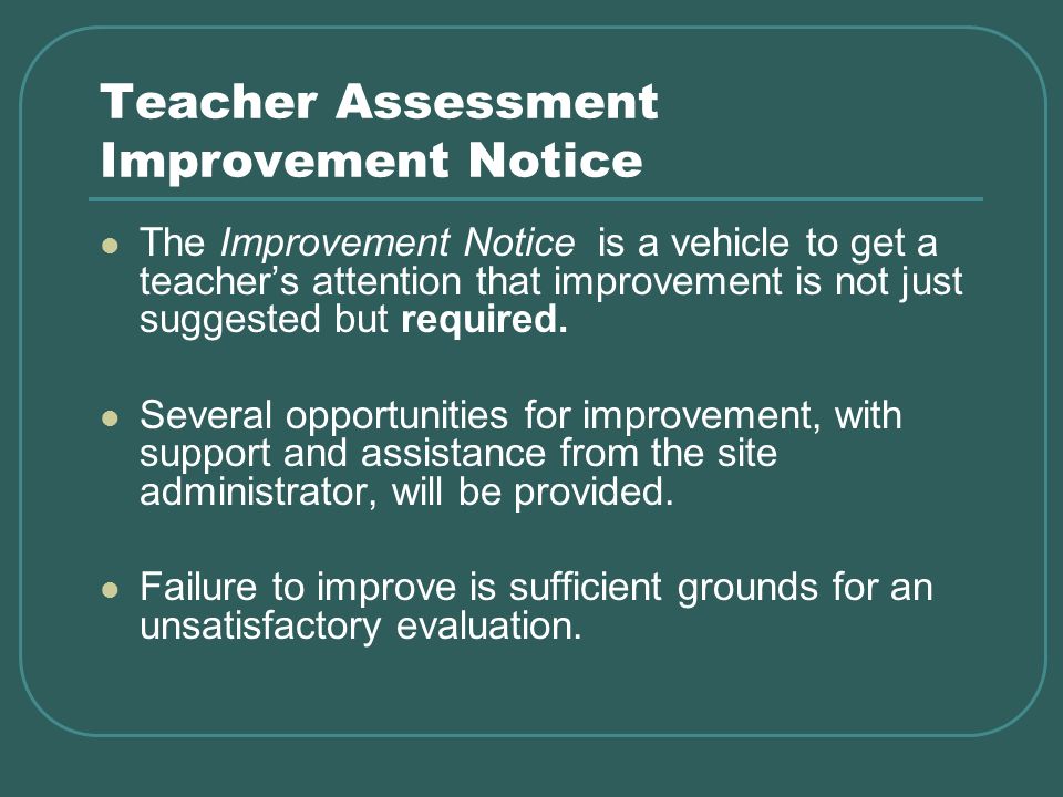 Teacher Assessment Improvement Notice The Improvement Notice is a vehicle to get a teachers attention that improvement is not just suggested but required.